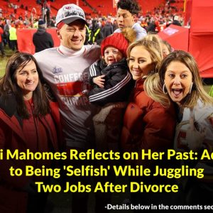 BREAKING NEWS: Randi Mahomes Reflects on Her Past: Admits to Being 'Selfish' While Juggling Two Jobs After Divorce.